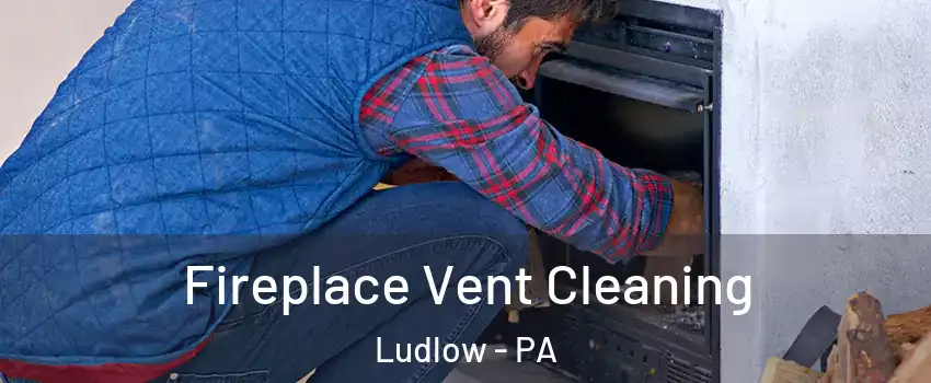 Fireplace Vent Cleaning Ludlow - PA
