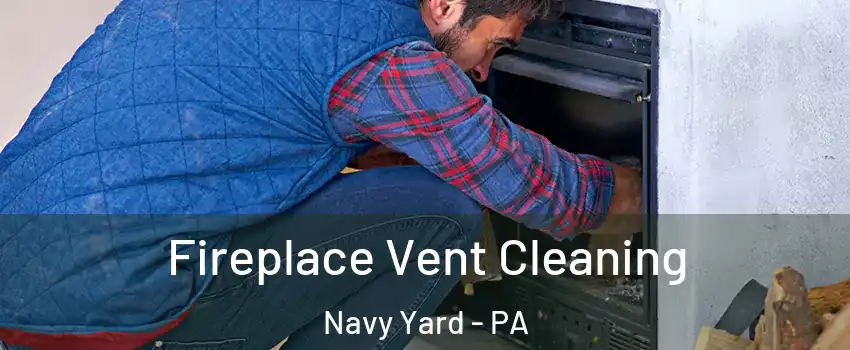 Fireplace Vent Cleaning Navy Yard - PA