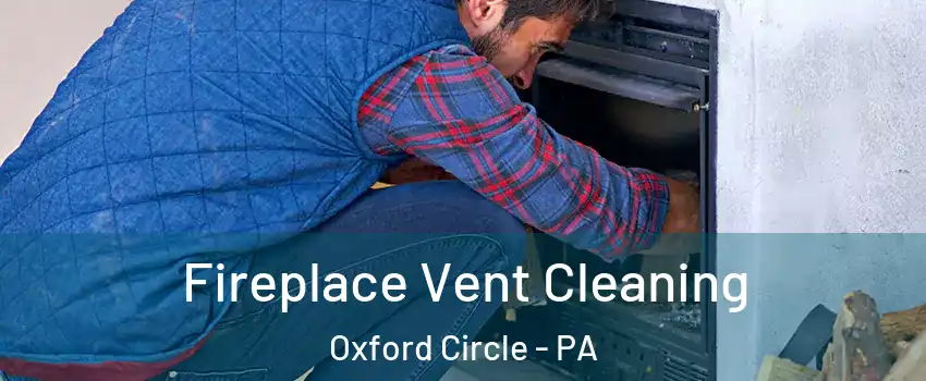 Fireplace Vent Cleaning Oxford Circle - PA