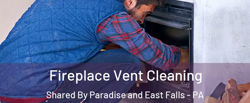 Fireplace Vent Cleaning Shared By Paradise and East Falls - PA