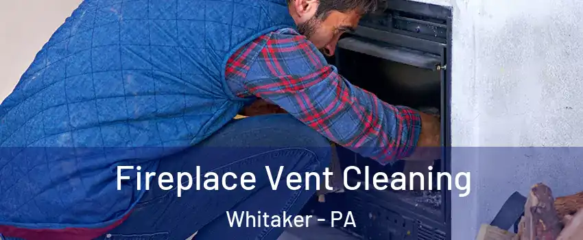 Fireplace Vent Cleaning Whitaker - PA