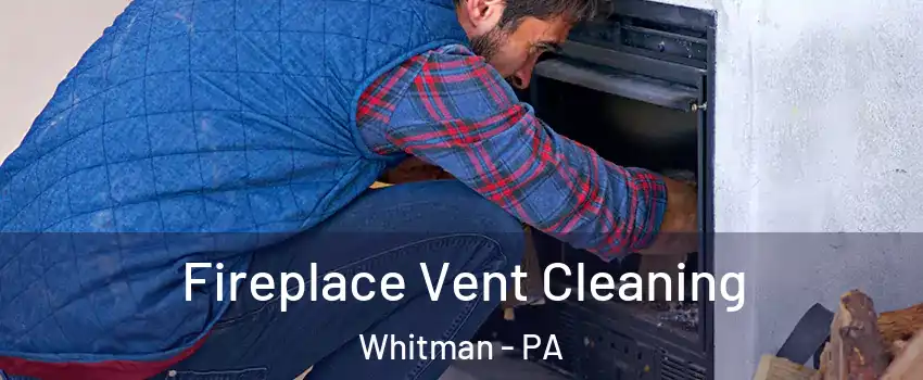 Fireplace Vent Cleaning Whitman - PA