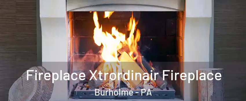 Fireplace Xtrordinair Fireplace Burholme - PA