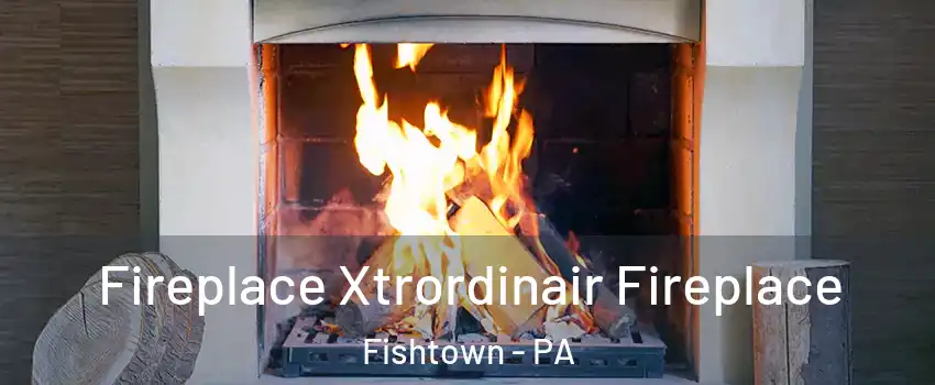 Fireplace Xtrordinair Fireplace Fishtown - PA