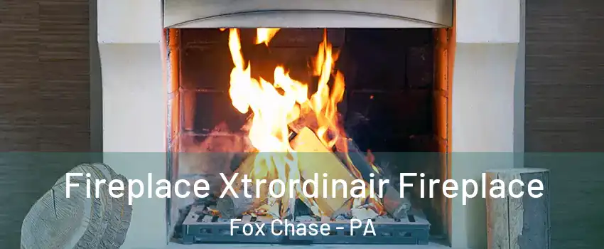 Fireplace Xtrordinair Fireplace Fox Chase - PA