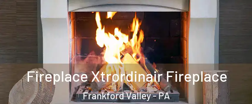 Fireplace Xtrordinair Fireplace Frankford Valley - PA