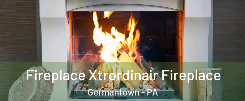Fireplace Xtrordinair Fireplace Germantown - PA