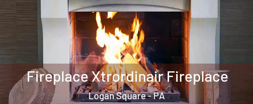 Fireplace Xtrordinair Fireplace Logan Square - PA