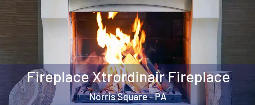 Fireplace Xtrordinair Fireplace Norris Square - PA