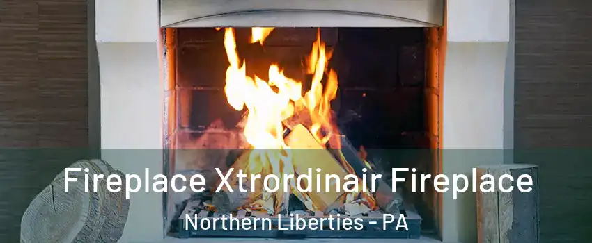 Fireplace Xtrordinair Fireplace Northern Liberties - PA