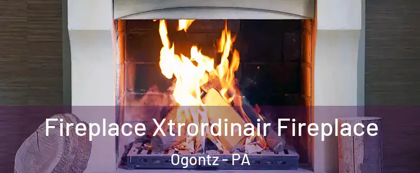 Fireplace Xtrordinair Fireplace Ogontz - PA