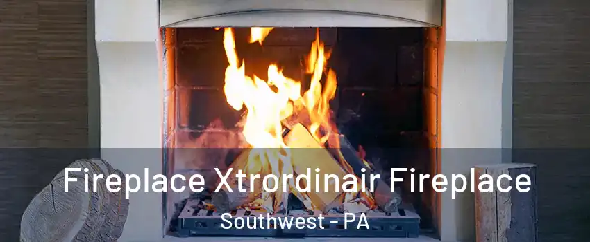 Fireplace Xtrordinair Fireplace Southwest - PA