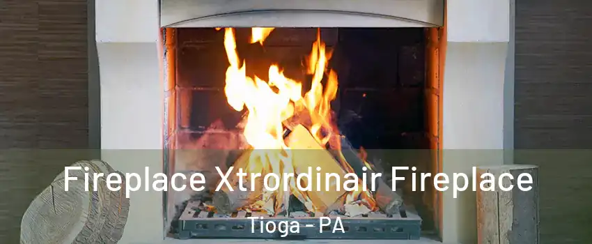 Fireplace Xtrordinair Fireplace Tioga - PA