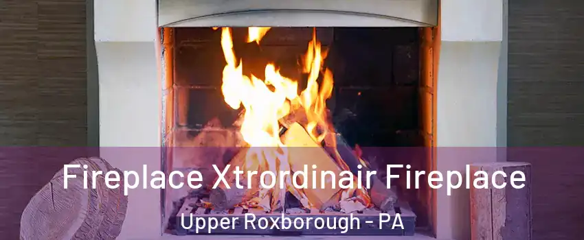 Fireplace Xtrordinair Fireplace Upper Roxborough - PA