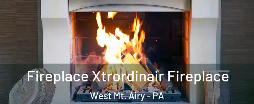 Fireplace Xtrordinair Fireplace West Mt. Airy - PA