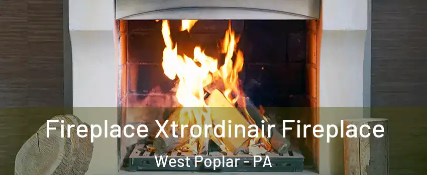 Fireplace Xtrordinair Fireplace West Poplar - PA
