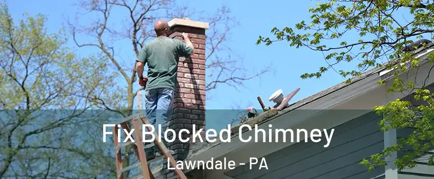 Fix Blocked Chimney Lawndale - PA