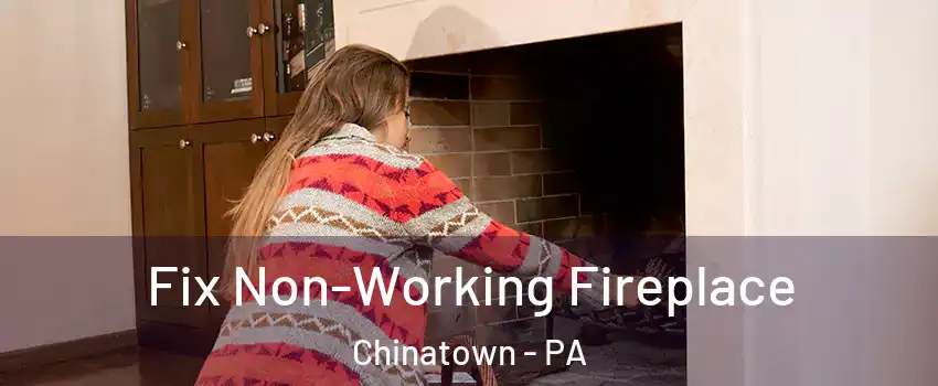 Fix Non-Working Fireplace Chinatown - PA