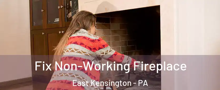 Fix Non-Working Fireplace East Kensington - PA
