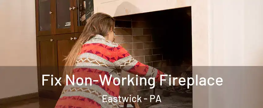 Fix Non-Working Fireplace Eastwick - PA
