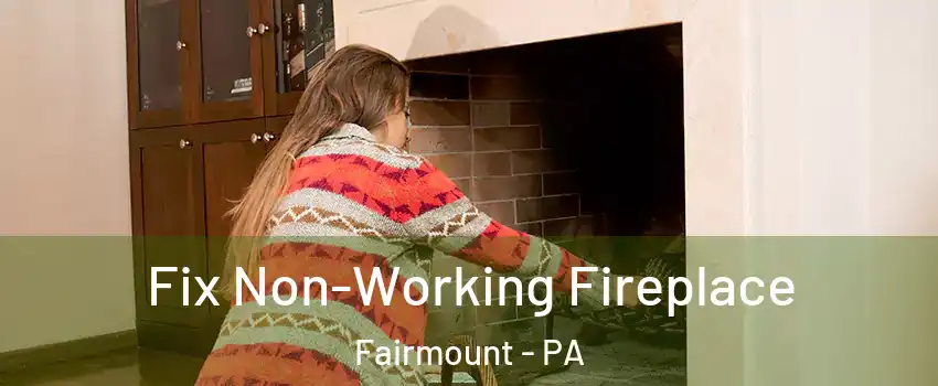 Fix Non-Working Fireplace Fairmount - PA