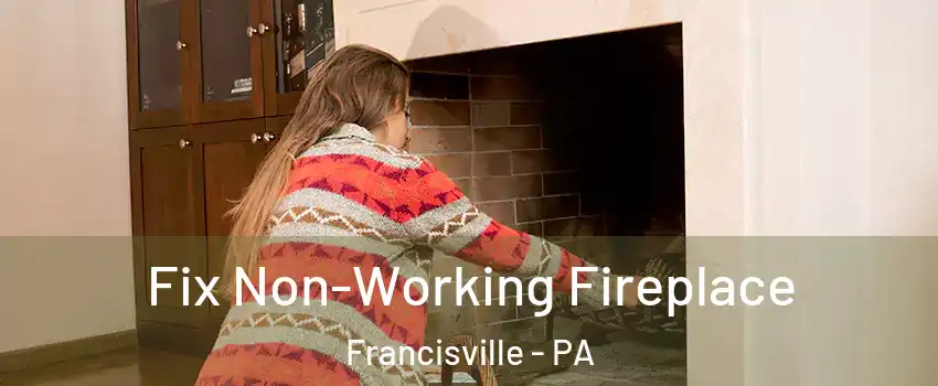 Fix Non-Working Fireplace Francisville - PA