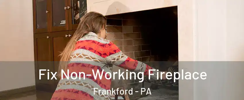 Fix Non-Working Fireplace Frankford - PA