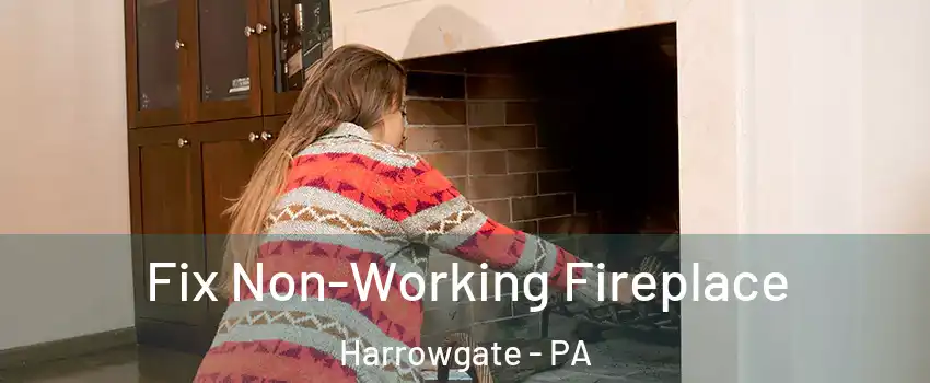 Fix Non-Working Fireplace Harrowgate - PA