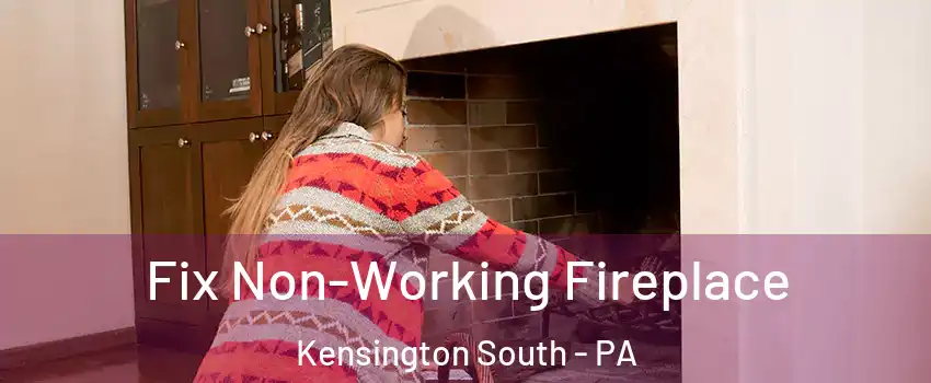 Fix Non-Working Fireplace Kensington South - PA