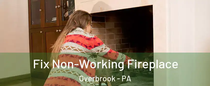 Fix Non-Working Fireplace Overbrook - PA