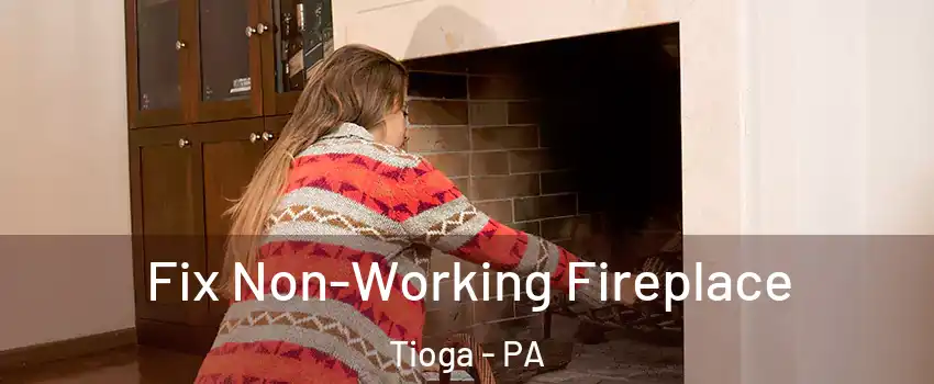 Fix Non-Working Fireplace Tioga - PA