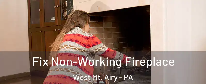 Fix Non-Working Fireplace West Mt. Airy - PA
