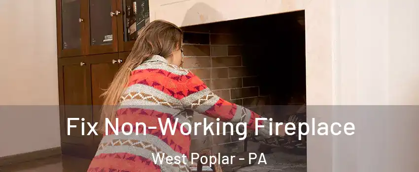 Fix Non-Working Fireplace West Poplar - PA