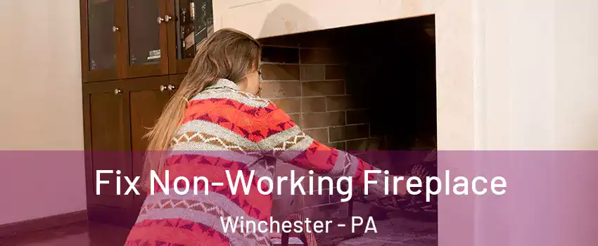 Fix Non-Working Fireplace Winchester - PA
