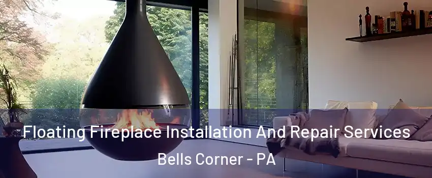 Floating Fireplace Installation And Repair Services Bells Corner - PA