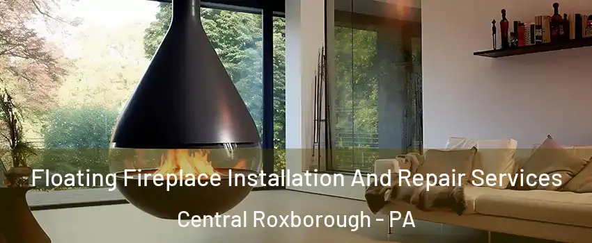 Floating Fireplace Installation And Repair Services Central Roxborough - PA