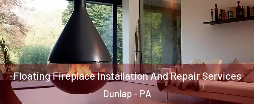 Floating Fireplace Installation And Repair Services Dunlap - PA