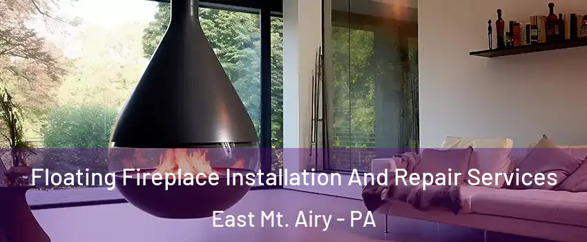 Floating Fireplace Installation And Repair Services East Mt. Airy - PA