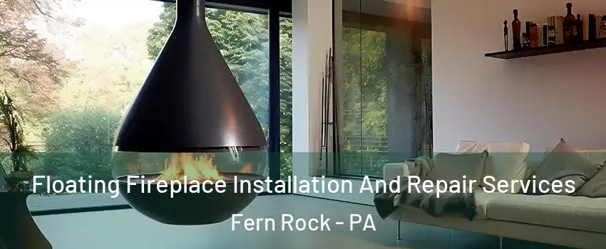 Floating Fireplace Installation And Repair Services Fern Rock - PA