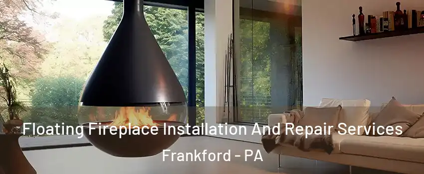 Floating Fireplace Installation And Repair Services Frankford - PA