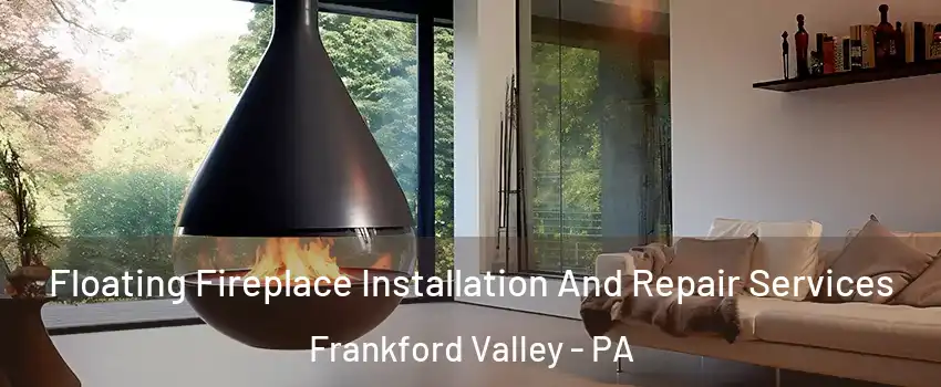 Floating Fireplace Installation And Repair Services Frankford Valley - PA