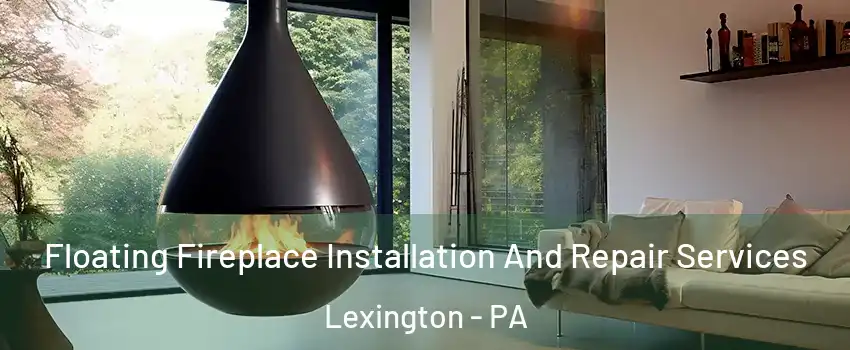 Floating Fireplace Installation And Repair Services Lexington - PA