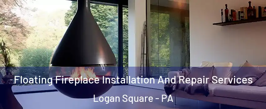 Floating Fireplace Installation And Repair Services Logan Square - PA