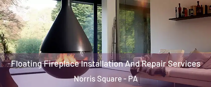 Floating Fireplace Installation And Repair Services Norris Square - PA