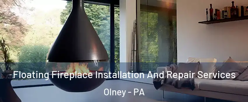Floating Fireplace Installation And Repair Services Olney - PA