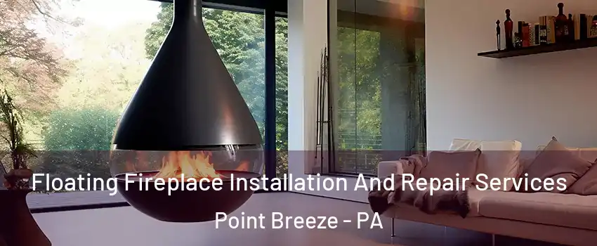 Floating Fireplace Installation And Repair Services Point Breeze - PA