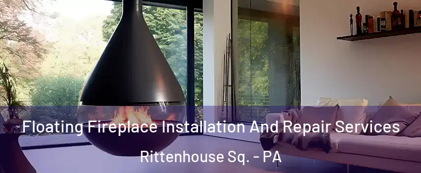 Floating Fireplace Installation And Repair Services Rittenhouse Sq. - PA
