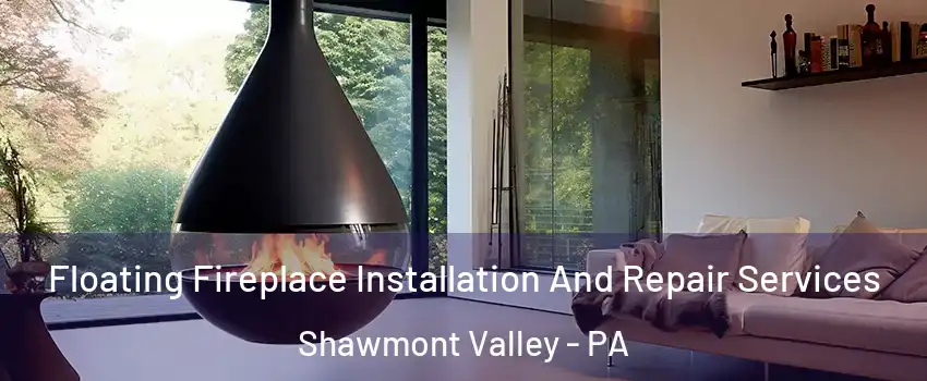 Floating Fireplace Installation And Repair Services Shawmont Valley - PA