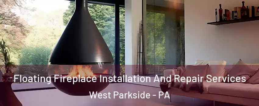 Floating Fireplace Installation And Repair Services West Parkside - PA