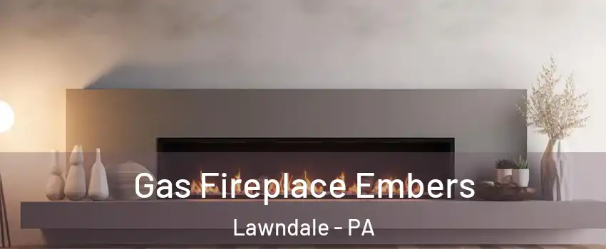 Gas Fireplace Embers Lawndale - PA